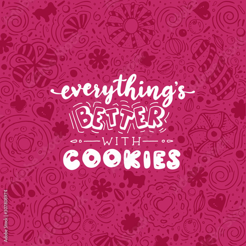 Everything   s better with cookies. Funny lettering quote. Hand drawn text for card  poster  banner  t-shirt or packaging design.