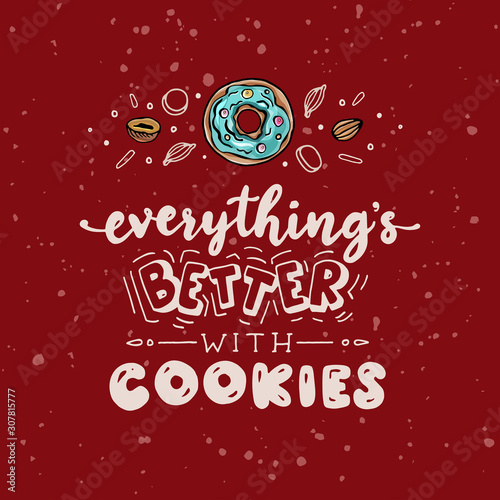 Everything   s better with cookies. Funny lettering quote. Hand drawn text for card  poster  banner  t-shirt or packaging design.