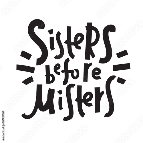 Sisters before misters - funny inspire motivational quote. Hand drawn beautiful lettering. Proverb. Print for inspirational poster, t-shirt, bag, cups, card, flyer, sticker, badge. Feministic phrase.