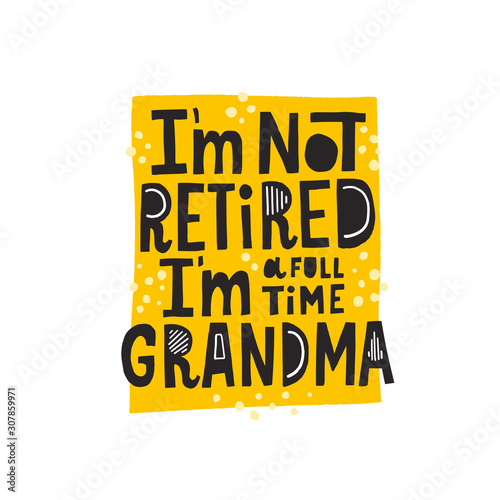 I'm not retired I'm a full time grandma hand drawn lettering. Grandmother Motivational quote