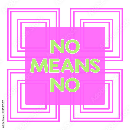 Conceptual hand writing showing No Means No. Concept meaning Stop abuse gender violence Negative response Sexual harassment Repetition of Geometrical Shape Four Squares on White Isolated photo