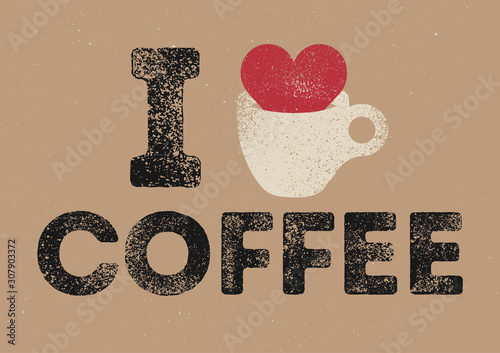 I love Coffee. Coffee typographical vintage style grunge poster design with letterpress effect. Retro vector illustration.