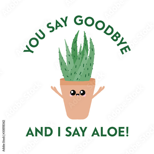 Vector illustration of a textured aloe vera with a cute face and typography. You say goodbye and I say aloe. Funny houseplant concept.