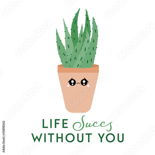 Vector illustration of a textured aloe vera with a cute face and typography. Life succs without you. Funny houseplant concept.