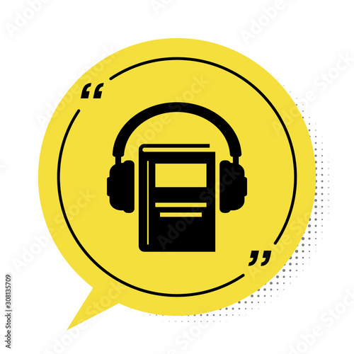 Black Audio book icon isolated on white background. Book with headphones. Audio guide sign. Online learning concept. Yellow speech bubble symbol. Vector Illustration