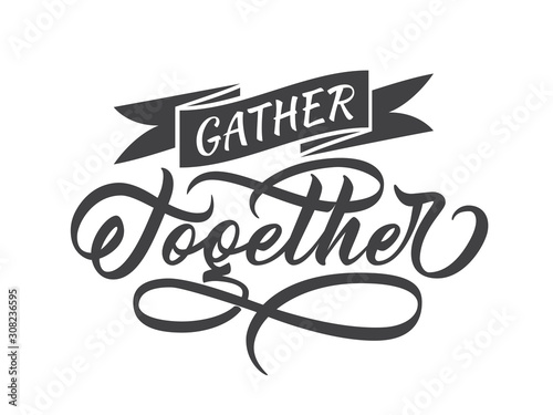 Gather together - flourished hand lettering. Vector inscription for mug, card, gift tag or sticker.