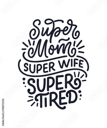 Mommy lifestyle slogan in hand drawn style. Super mom, super wife, super tired illustration. Humorous textile print or poster with lettering quote. Mothers day greeting card design. Vector