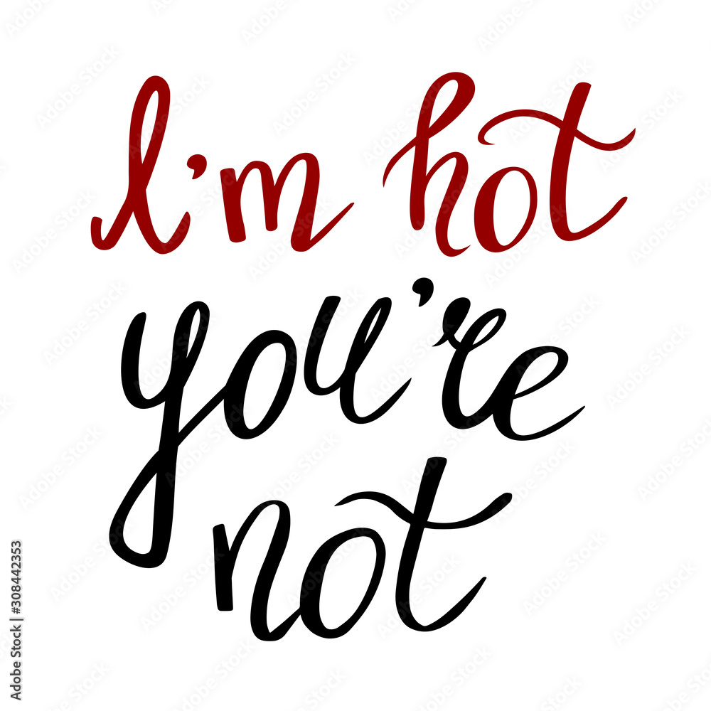 I am hot, you are not. Handwritten lettering isolated on the white background. Vector illustration. Funny phrase.