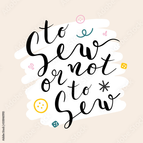 Sewing school or classes poster. Lettering quote "to sew or not to sew" decorated with doodles, abstract background with calligraphy writing. Hand drawn pre-made card or banner design