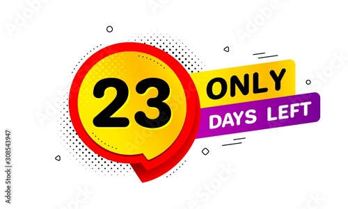 Twenty three days left icon. Chat bubble badge. 23 days to go sign. Speech bubble banner. Price tag design. Promotion sale badge. Limited discounts. Vector