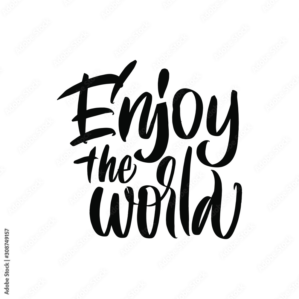 Enjoy the world. Black inscription on a white background. Great lettering and calligraphy for greeting cards, stickers, banners, prints and home interior decor.
