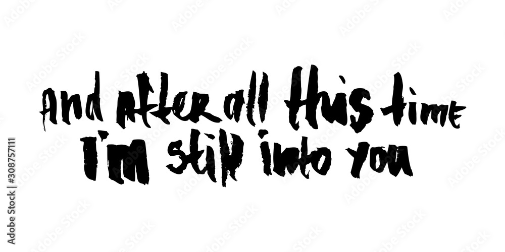 Comic calligraphic inscription - and after all this time i'm still into you. Well suited for a poster in the interior, a postcard or a t-shirt. Comic calligraphic inscription - and after all this time i'm still into you. Well suited for a poster in the interior, a postcard or a t-shirt.