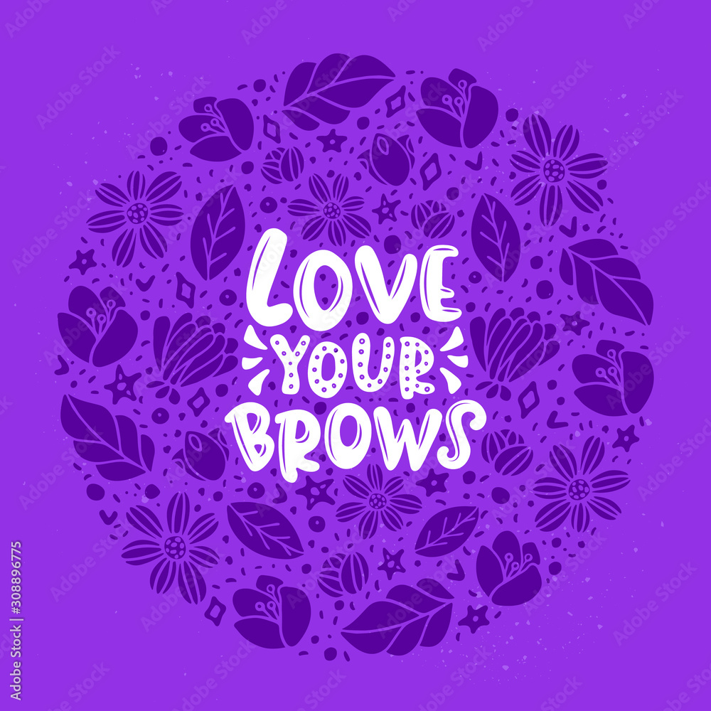 Love your brows lettering quote. Vector inspirational phrase about brows. Ideal for greeting card, print, poster, banner design.