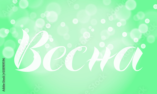 Spring. The inscription in Russian. It is executed manually. Vector abstract background with the image of bokeh. Lettering.