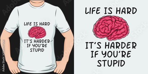 Life Is Hard, It's Harder If You're Stupid. Unique and Trendy Humor T-Shirt Design or Mockup. photo