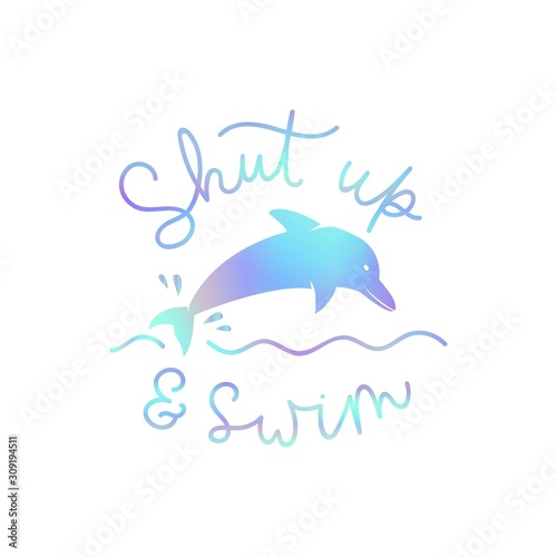 Shut-up and swim motivational card or print vector illustration. Template with inspirational lettering and holographic dolphin. Isolated on white background