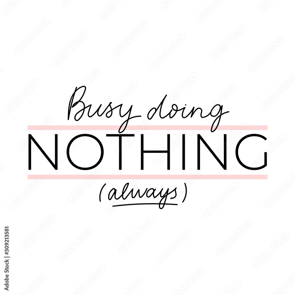 Busy doing nothing always inspirational lettering vector illustration. Motivational print with black inscription and pink lines for t-shirts, poster, greeting cards isolated on white background