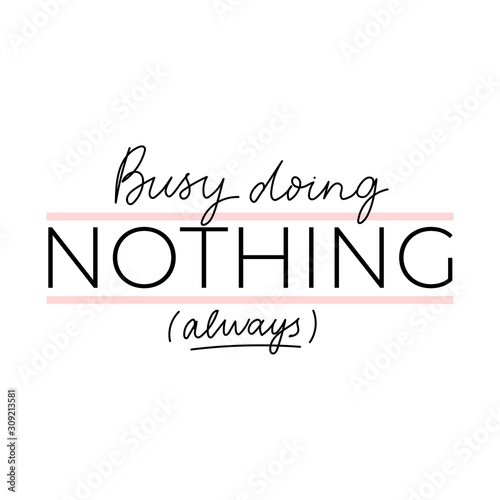Busy doing nothing always inspirational lettering vector illustration. Motivational print with black inscription and pink lines for t-shirts, poster, greeting cards isolated on white background