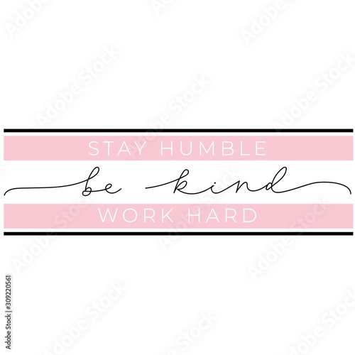 Stay humble be kind work hard lettering quote vector illustration. Inspirational and motivational phrases in black font highlighting with pink color for female print design, poster, card, flyer