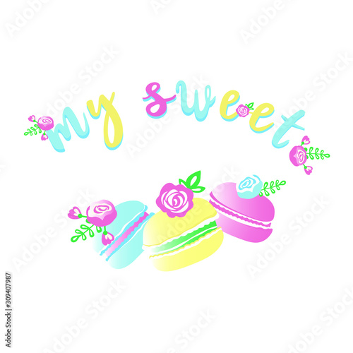 Sweet cakes macaroons. Pink, blue, yellow cake decorated with flowers. Hand made font lettering my sweet. Vector illustration for invitations, greeting, cards.