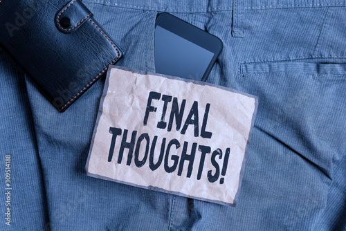 Conceptual hand writing showing Final Thoughts. Concept meaning should be last few sentences within your conclusions Smartphone device inside trousers front pocket with wallet