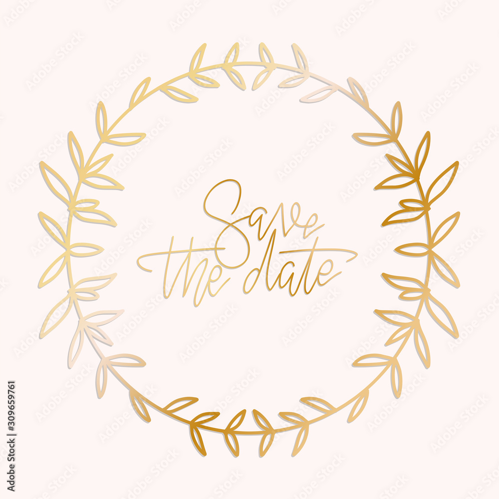 Golden wreath frame with a Save the date hand written lettering text. Circle natural wreath for invitation cards, save the date, wedding card design isolated on background. Vector illustration.