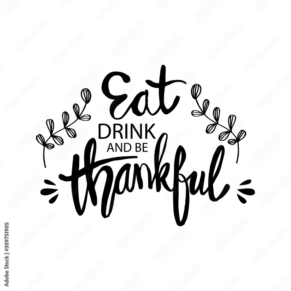 Eat Drink And Be Thankful. Hand drawn inscription, thanksgiving calligraphy design. Eat Drink And Be Thankful. Hand drawn inscription, thanksgiving calligraphy design.