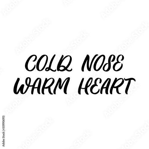 Hand drawn lettering quote. The inscription: Cold nose warm heart. Perfect design for greeting cards, posters, T-shirts, banners, print invitations.