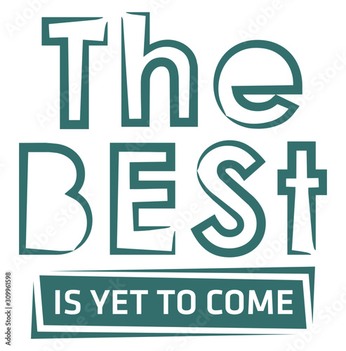 the best is yet to come