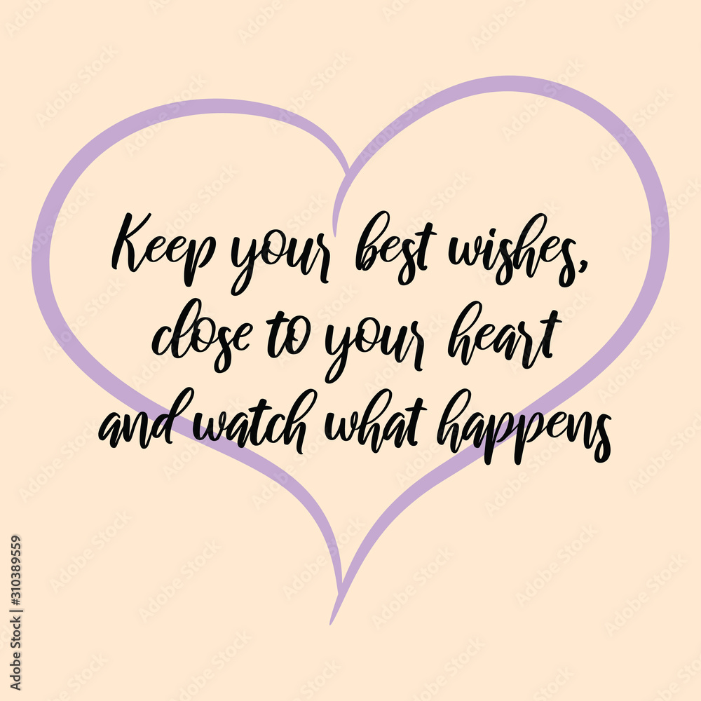 Keep your best wishes, close to your heart and watch what happens. Ready to post social media quote