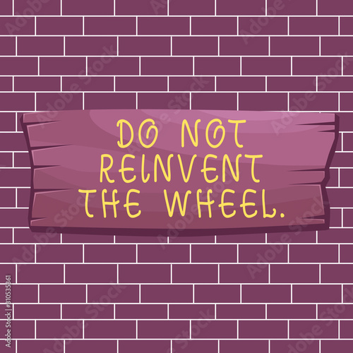Text sign showing Do Not Reinvent The Wheel. Business photo showcasing stop duplicating a basic method previously done Plank wooden board blank rectangle shaped wood attached color background