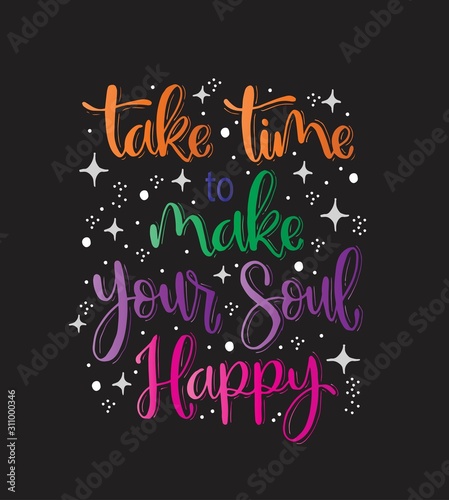 Take time to make your soul happy  hand lettering  motivational quotes