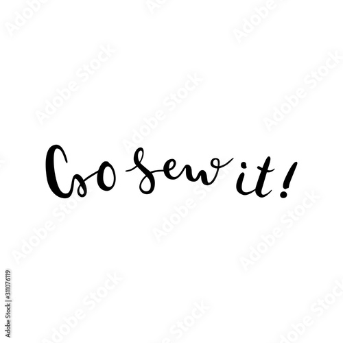 Go sew it lettering, positive inspiration quote for crafts and sewing lovers, brush pen calligraphy, isolated vector typography, good as t-shirt print, poster or banner.