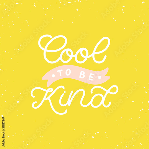 Hand drawn lettering quote. The inscription: Cool to be Kind. Perfect design for greeting cards, posters, T-shirts, banners, print invitations.