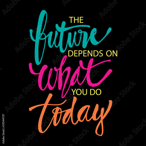 The future depends on what you do today, Quotes.