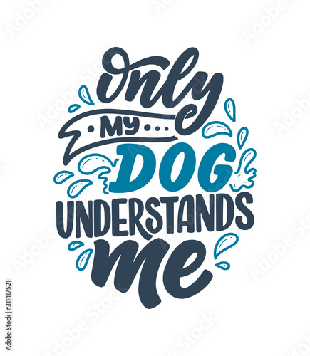 Vector illustration with funny phrase. Hand drawn inspirational quote about dogs. Lettering for poster, t-shirt, card, invitation, sticker.