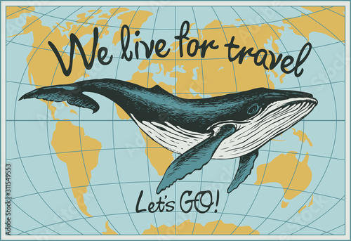 Vector travel banner with big hand-drawn whale on the background of world map in retro style. Illustration on the theme of travel, adventure and discovery with words We live for travel, Lets GO