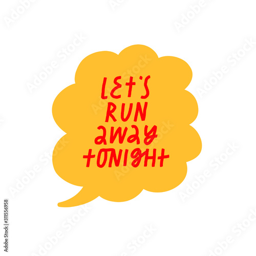 Simple vector lettering. Let's Run Away Tonight inspirational quote. Red letters in yellow speech bubble.