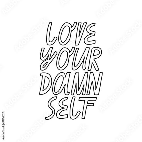 Minimalist vector lettering. Inspirational quote in black and white. Love Your Damn Self hand drawn inscription. Phrase about self love and care.
