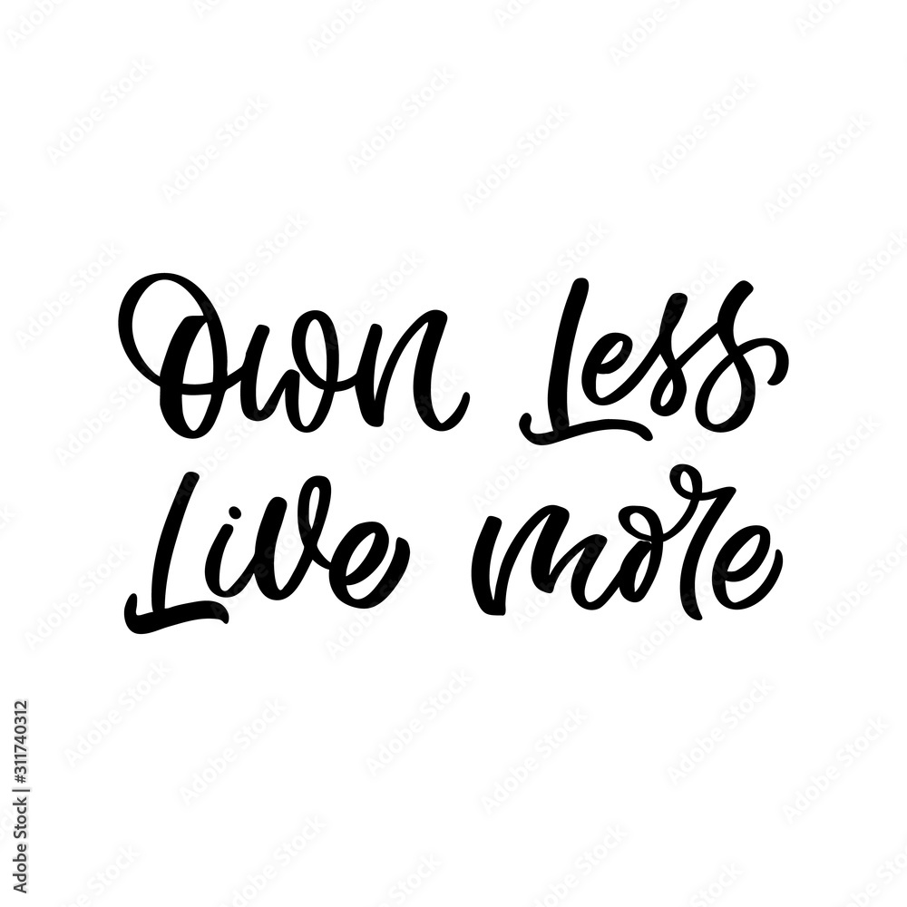 Hand drawn lettering quote. The inscription: Own less live more. Perfect design for greeting cards, posters, T-shirts, banners, print invitations.