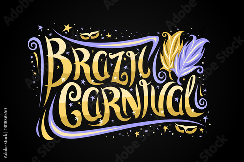 Vector greeting card for Brazil Carnival, decorative ticket with calligraphic font, carnival mask, blue and yellow feathers, banner with brush curly type for words brazil carnival on dark background.