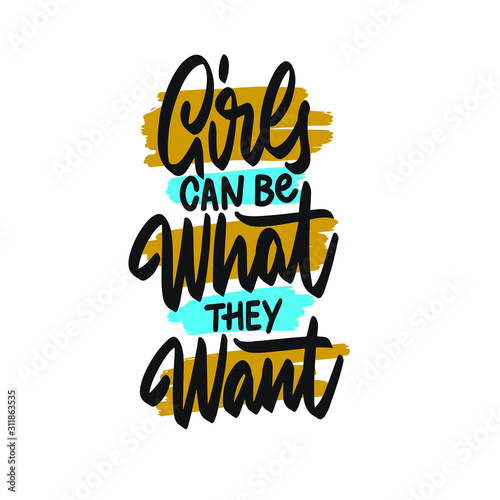 Feminist lettering. Feminist slogan "Girls can be what they want". Modern vector illustration for posters, t shirt, sweatshirt or other apparel print.