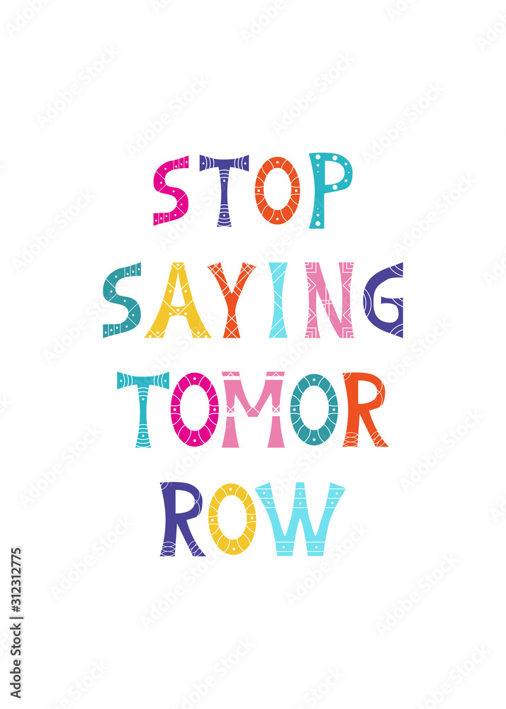 Vector illustration with bright inscription quote Stop Saying Tomorrow. Motivational quote design.  For postcard, poster, decoration design, web banner, flyer, t-shirt print or cover.