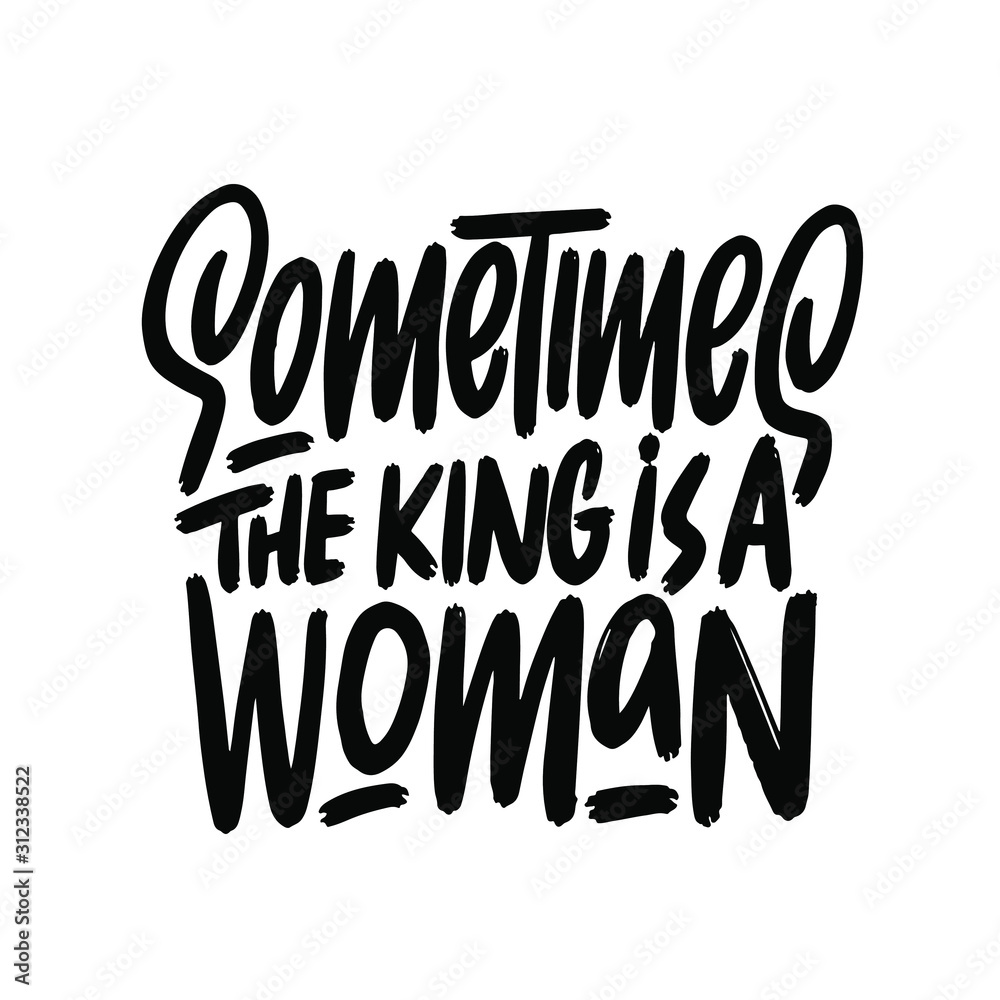 Sometimes the king is a woman vector icon. Hand lettering quote. Can be used for posters, t-shirts, banners, print invitations. Vector illustration