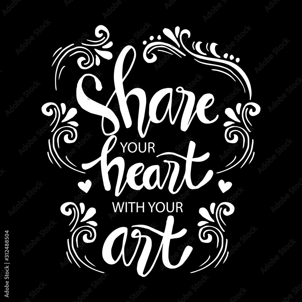 Share your heart with your art. Quotes.