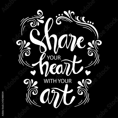 Share your heart with your art. Quotes.