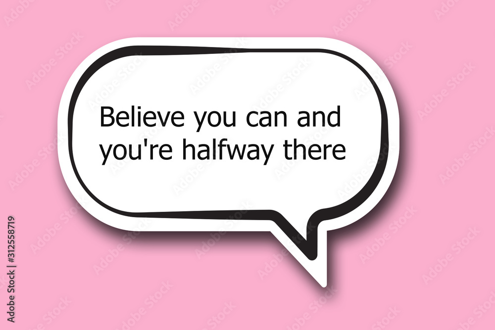 Believe you can and you're halfway there word written talk bubble Believe you can and you're halfway there word written talk bubble