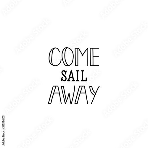 Come sail away. Vector illustration. Lettering. Ink illustration. Marine calligraphy