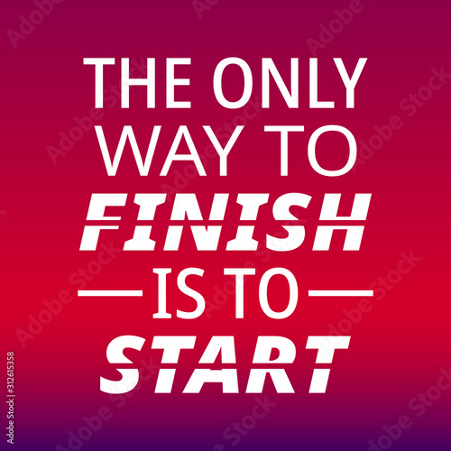 Fitness motivational quotes for athletes - The only way to finish is to start