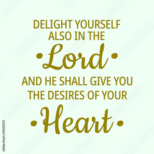 Believe in yourself quotes - Delight yourself also in the Lord and He shall give you the desires of your heart
